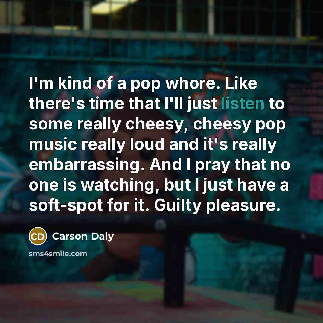 “I'm kind of a pop whore. Like there's time that…” quote by Carson Daly