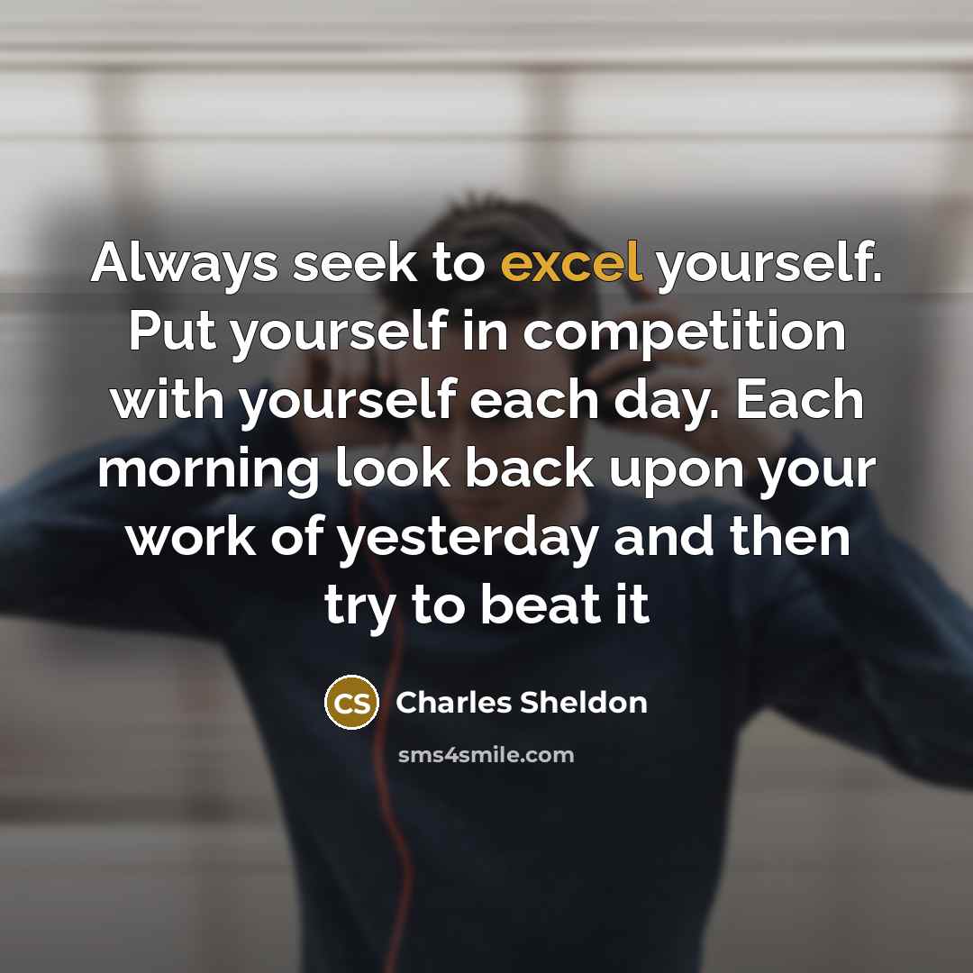“Always seek to excel yourself. Put yourself in competition with…” quote by Charles Sheldon