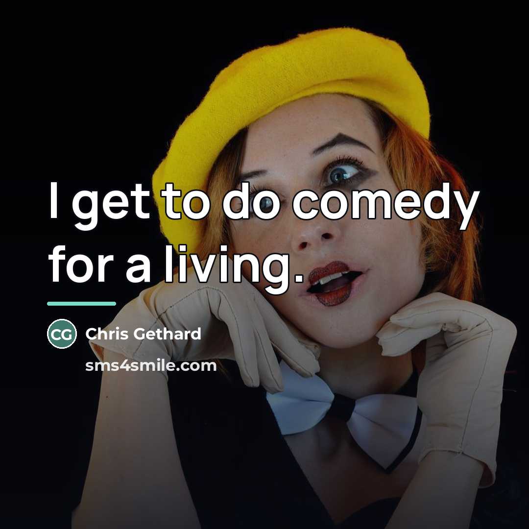 “I get to do comedy for a living.…” quote by Chris Gethard