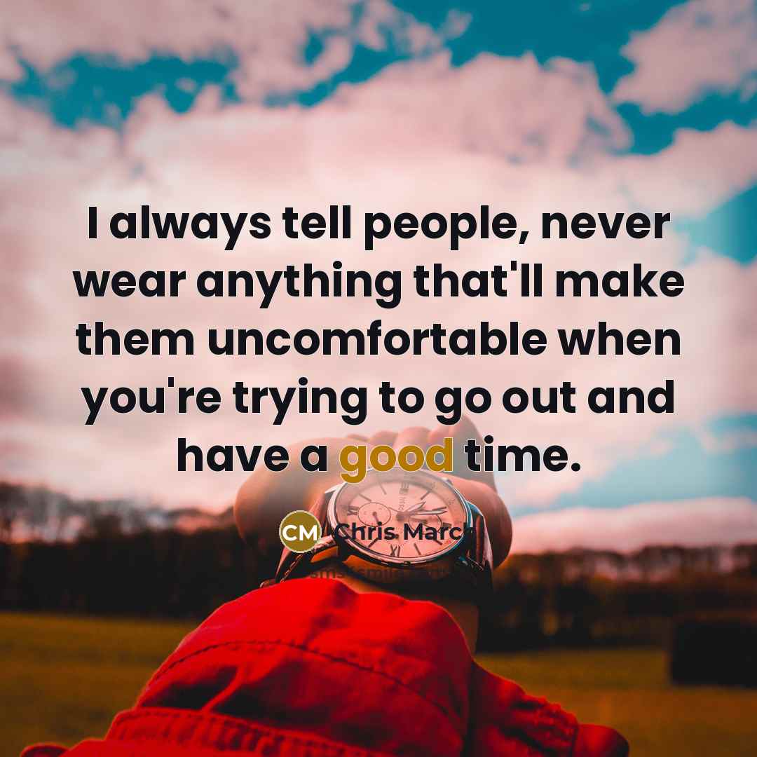 “I always tell people, never wear anything that'll make them…” quote by Chris March