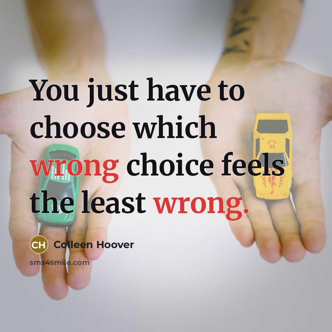 “You just have to choose which wrong choice feels the…” quote by Colleen Hoover