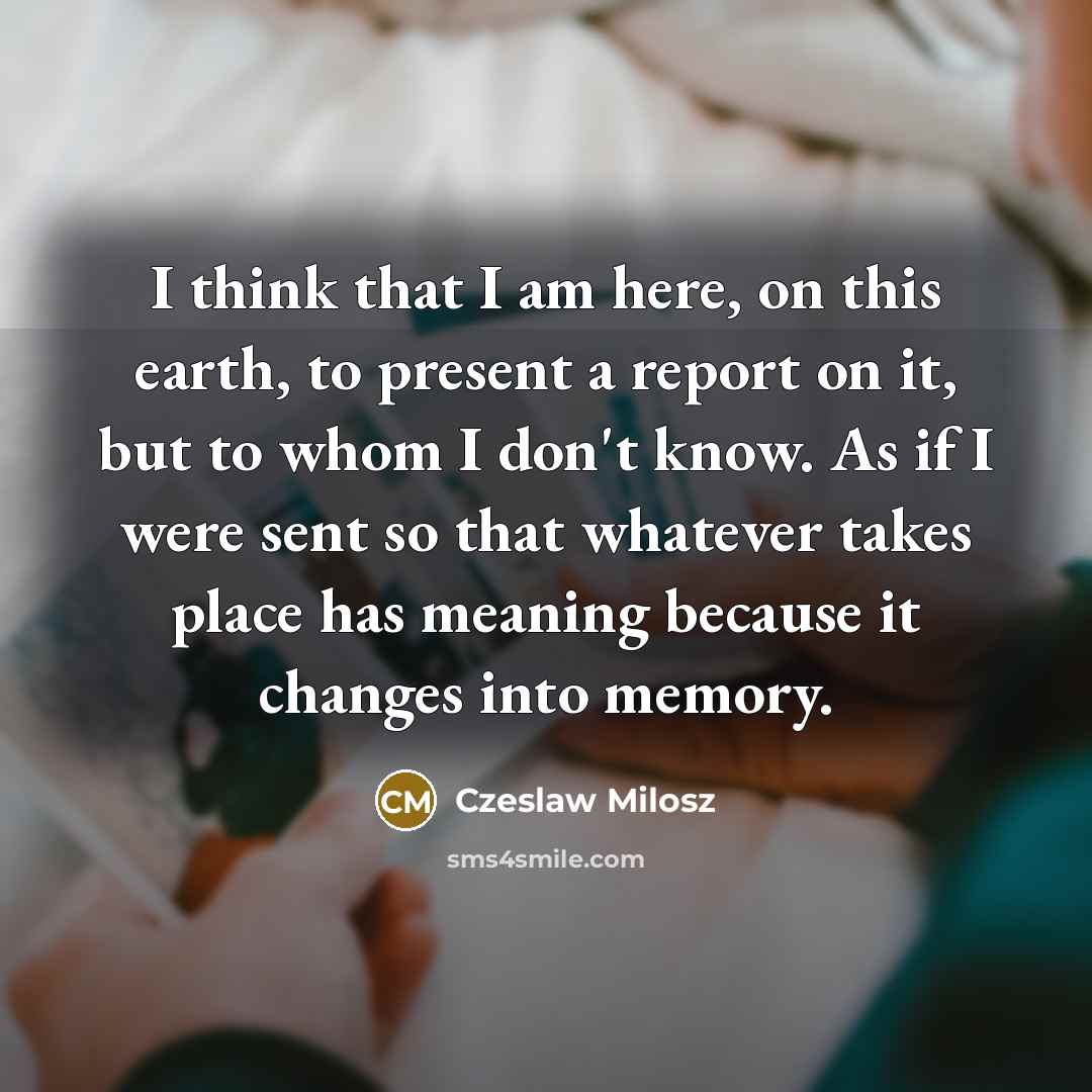 “I think that I am here, on this earth, to…” quote by Czeslaw Milosz