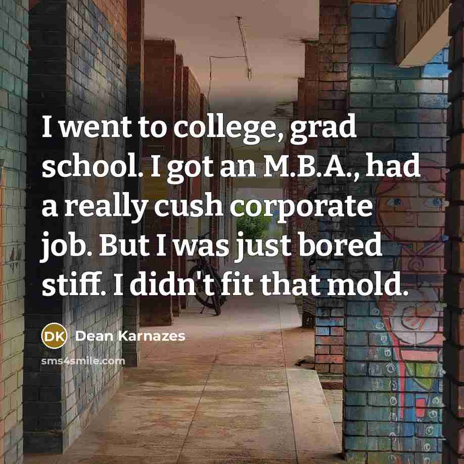 “I went to college, grad school. I got an M.B.A.,…” quote by Dean Karnazes