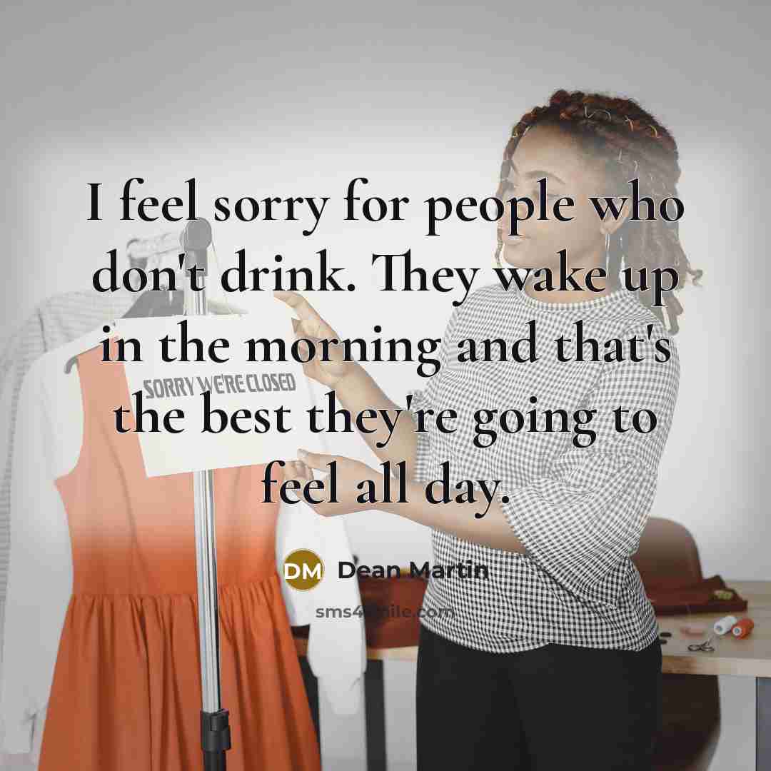“I feel sorry for people who don't drink. They wake…” quote by Dean Martin