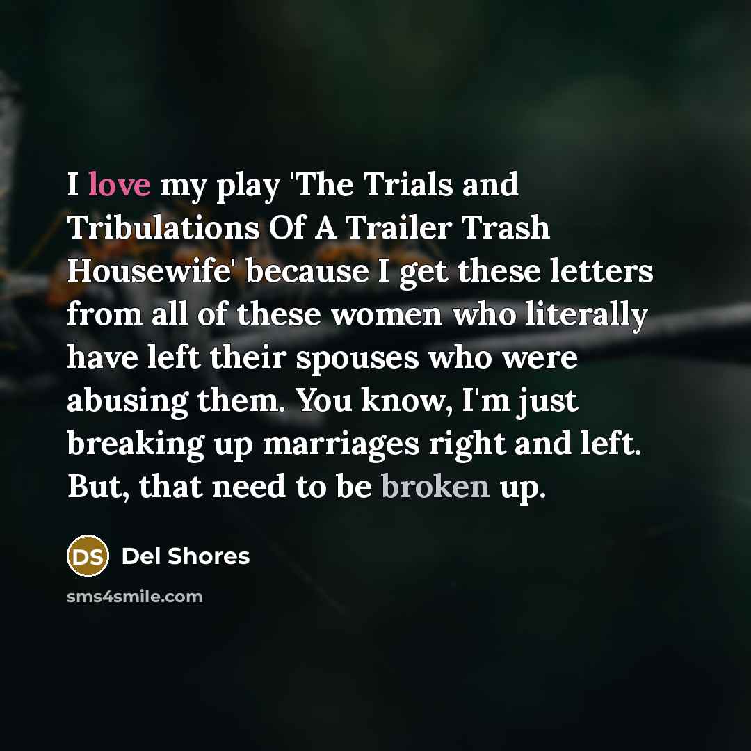 “I love my play 'The Trials and Tribulations Of A…” quote by Del Shores