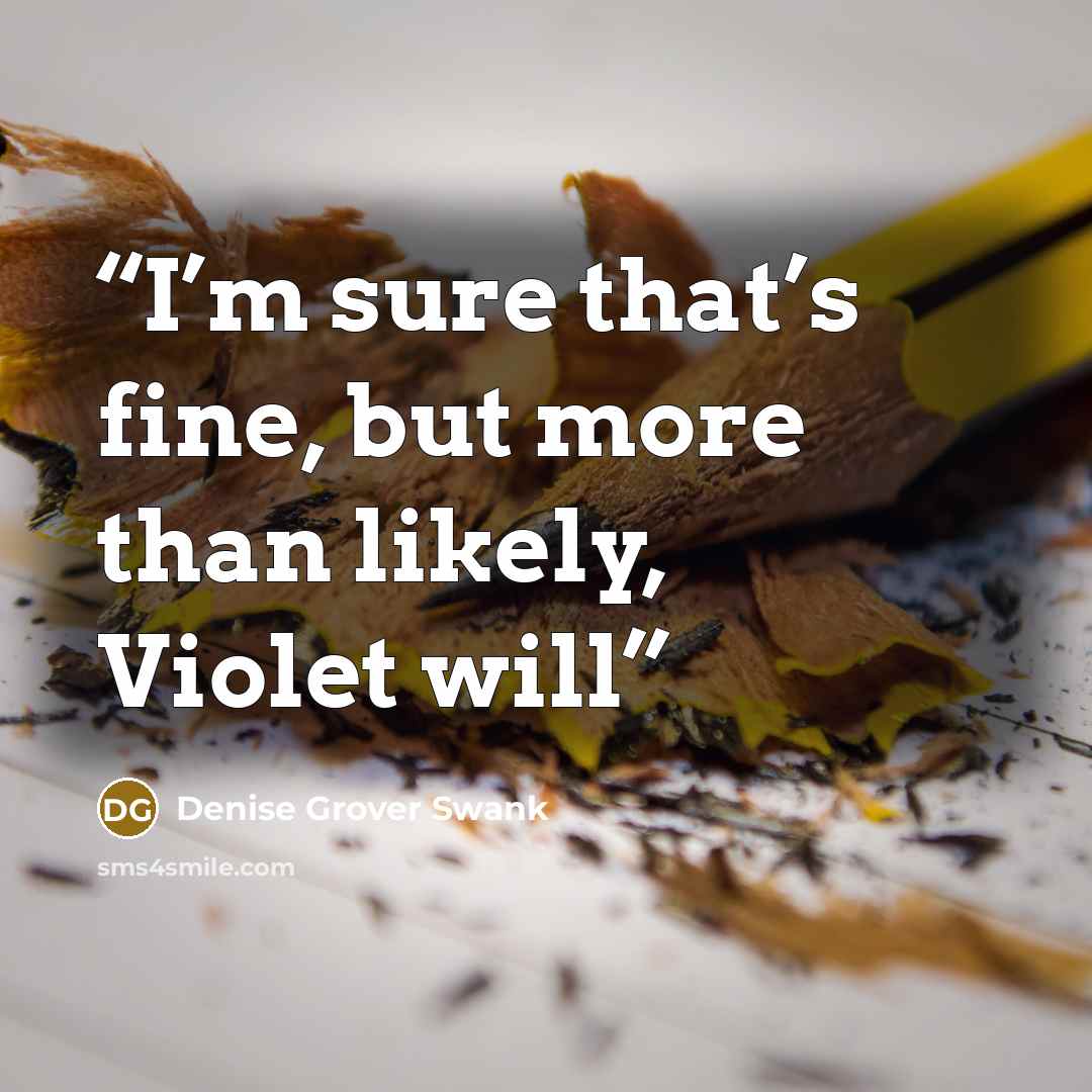“I’m sure that’s fine, but more than likely, Violet will” quote by Denise Grover Swank