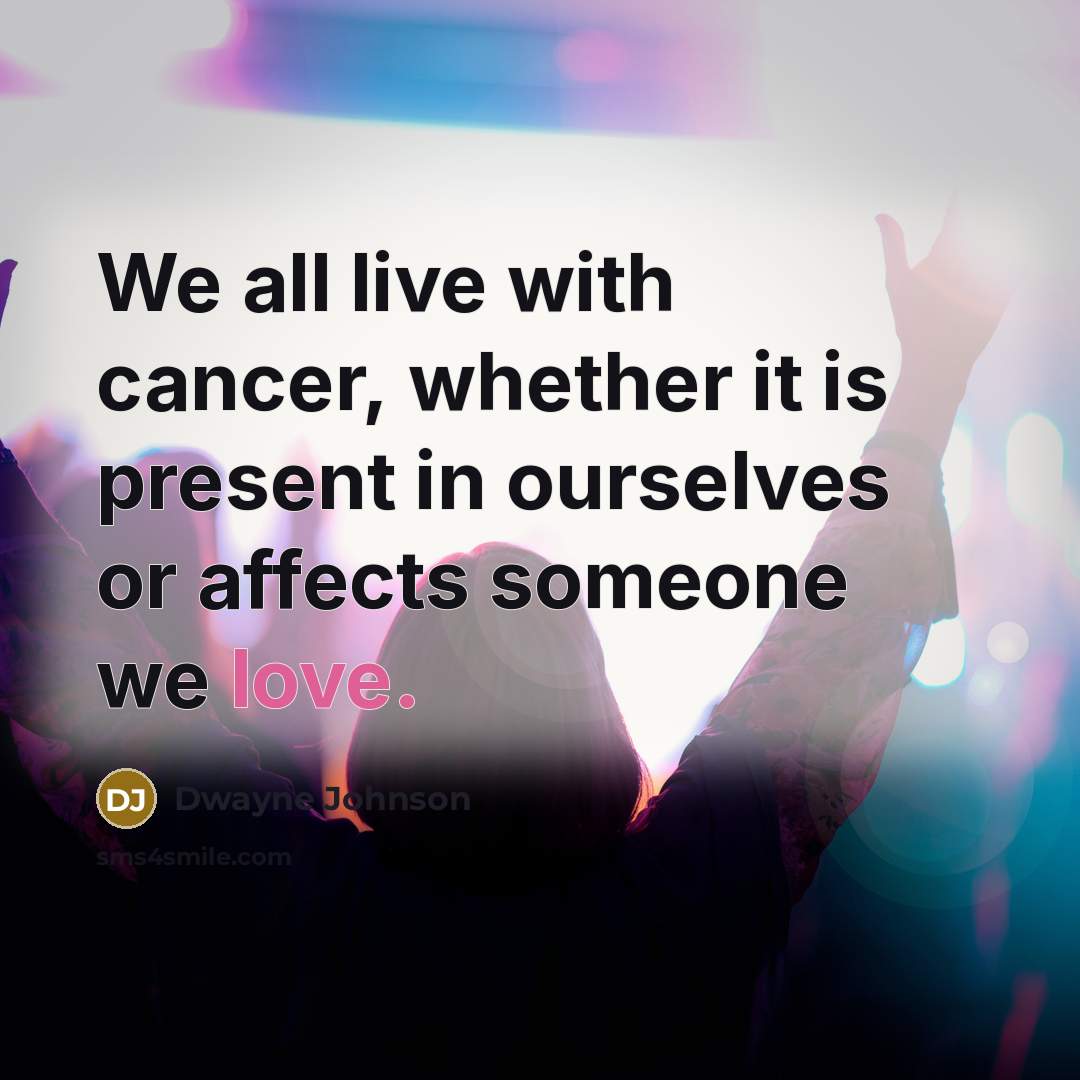“We all live with cancer, whether it is present in…” quote by Dwayne Johnson