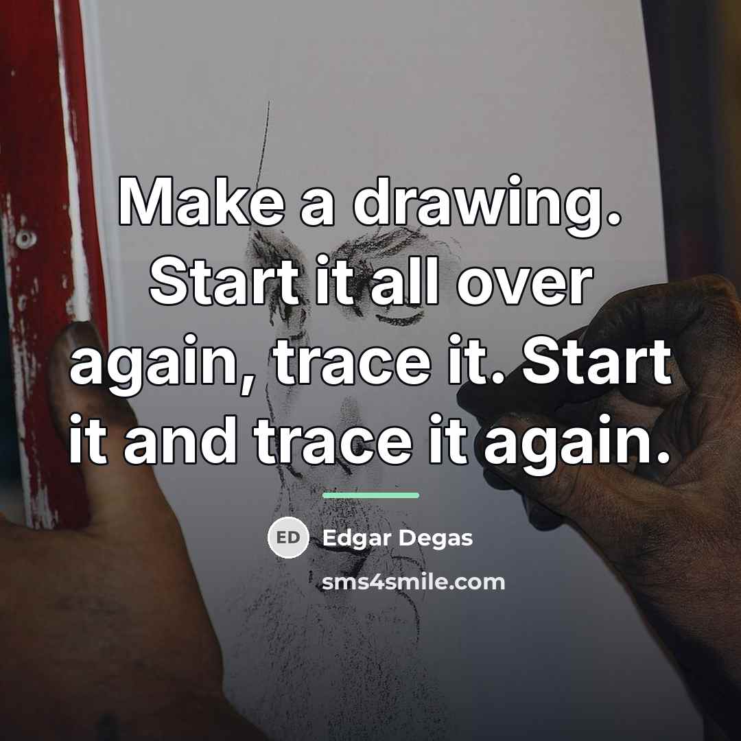 “Make a drawing. Start it all over again, trace it.…” quote by Edgar Degas