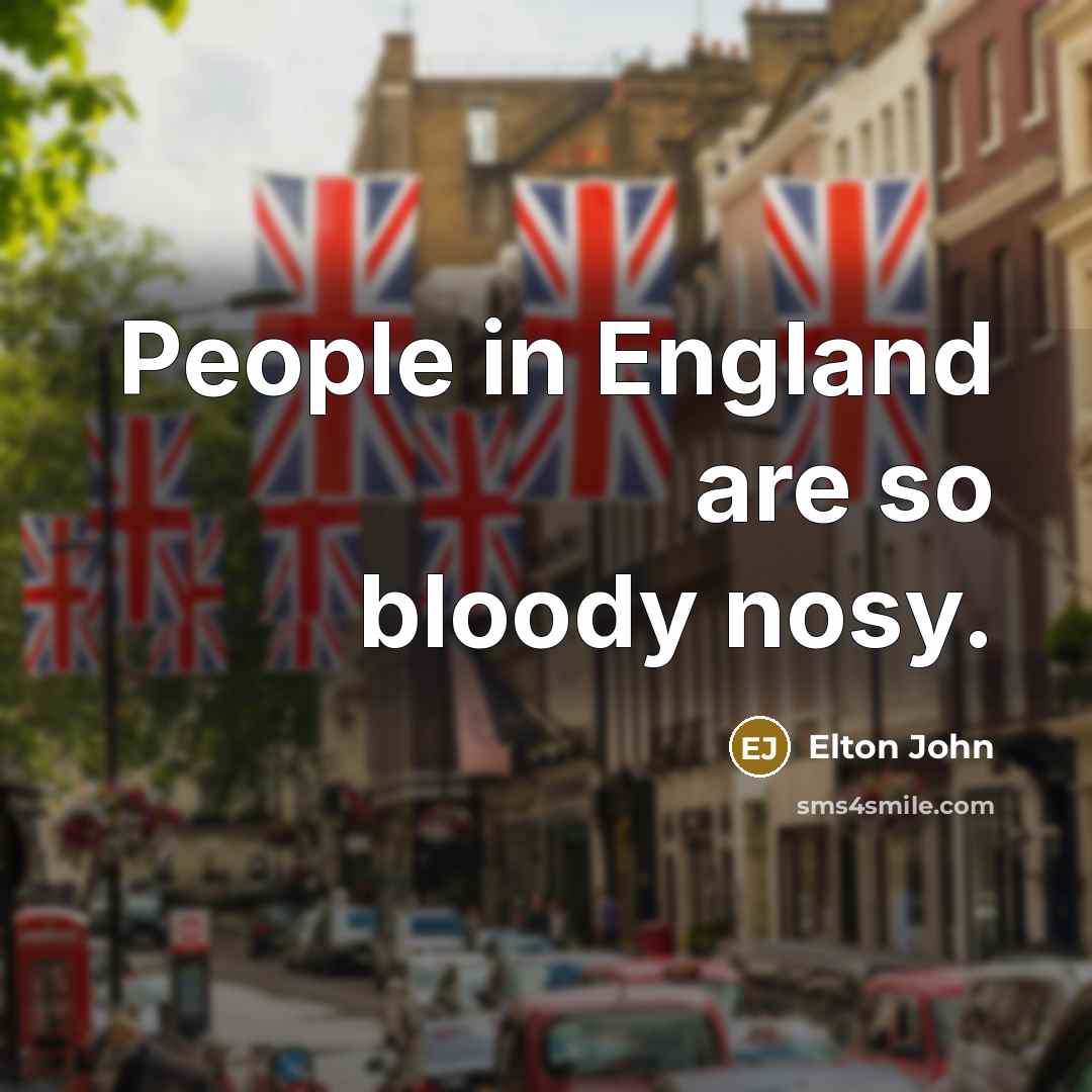 “People in England are so bloody nosy.…” quote by Elton John