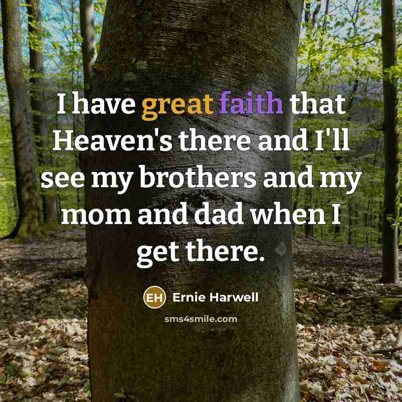 “I have great faith that Heaven's there and I'll see…” quote by Ernie Harwell