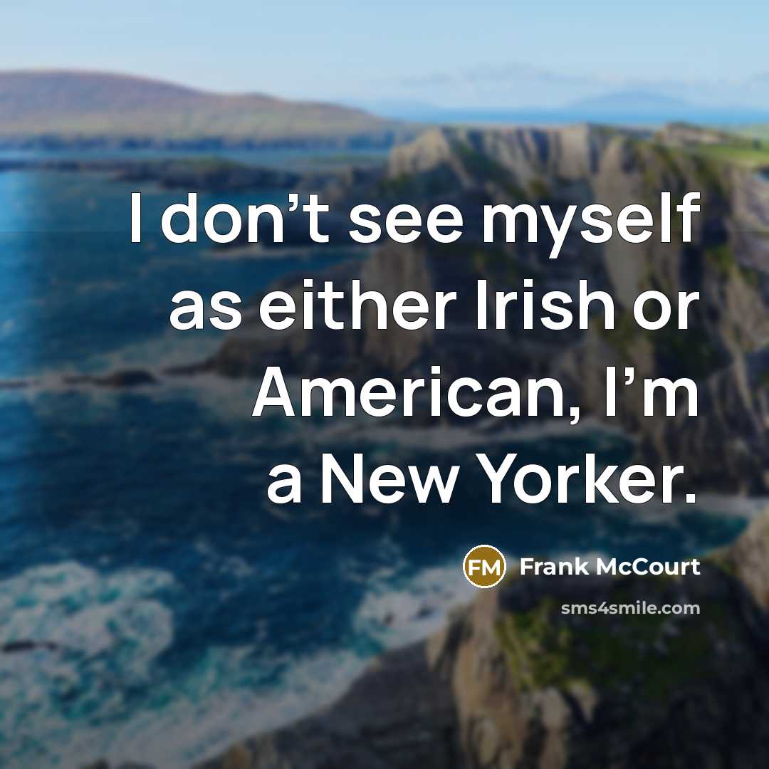 “I don't see myself as either Irish or American, I'm…” quote by Frank McCourt