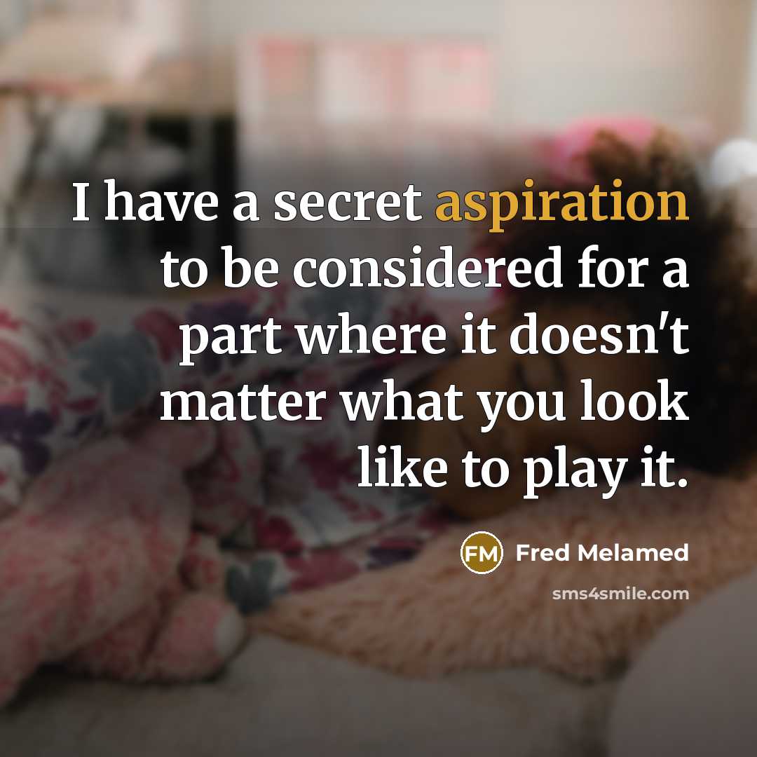 “I have a secret aspiration to be considered for a…” quote by Fred Melamed