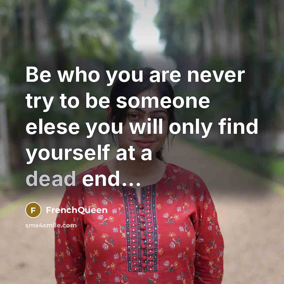 “Be who you are never try to be someone elese…” quote by Frenchqueen