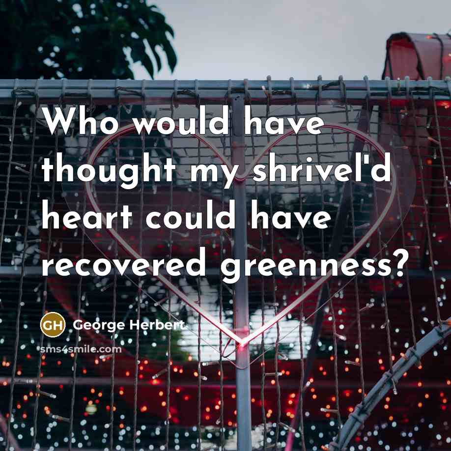 “Who would have thought my shrivel'd heart could have recovered…” quote by George Herbert