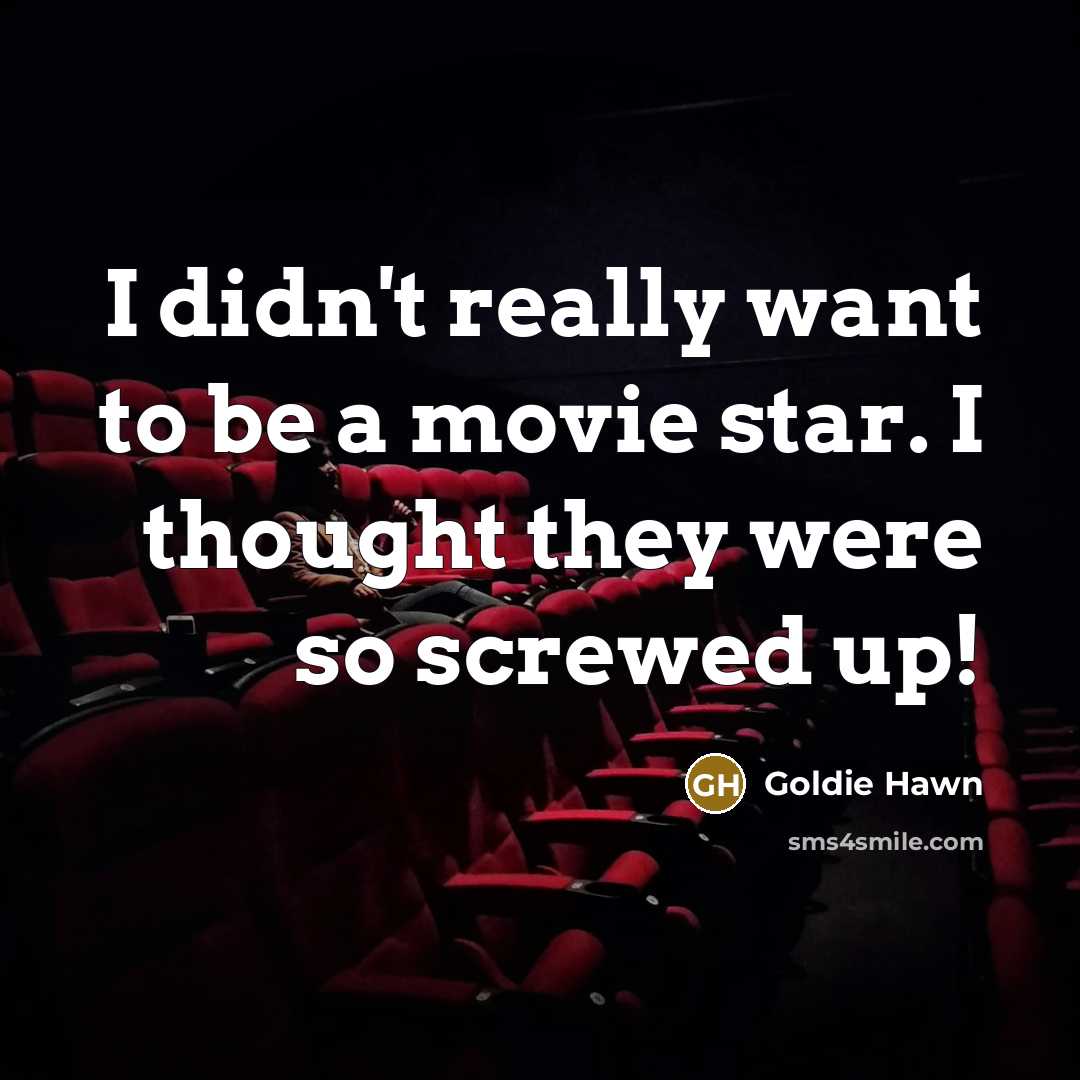 “I didn't really want to be a movie star. I…” quote by Goldie Hawn