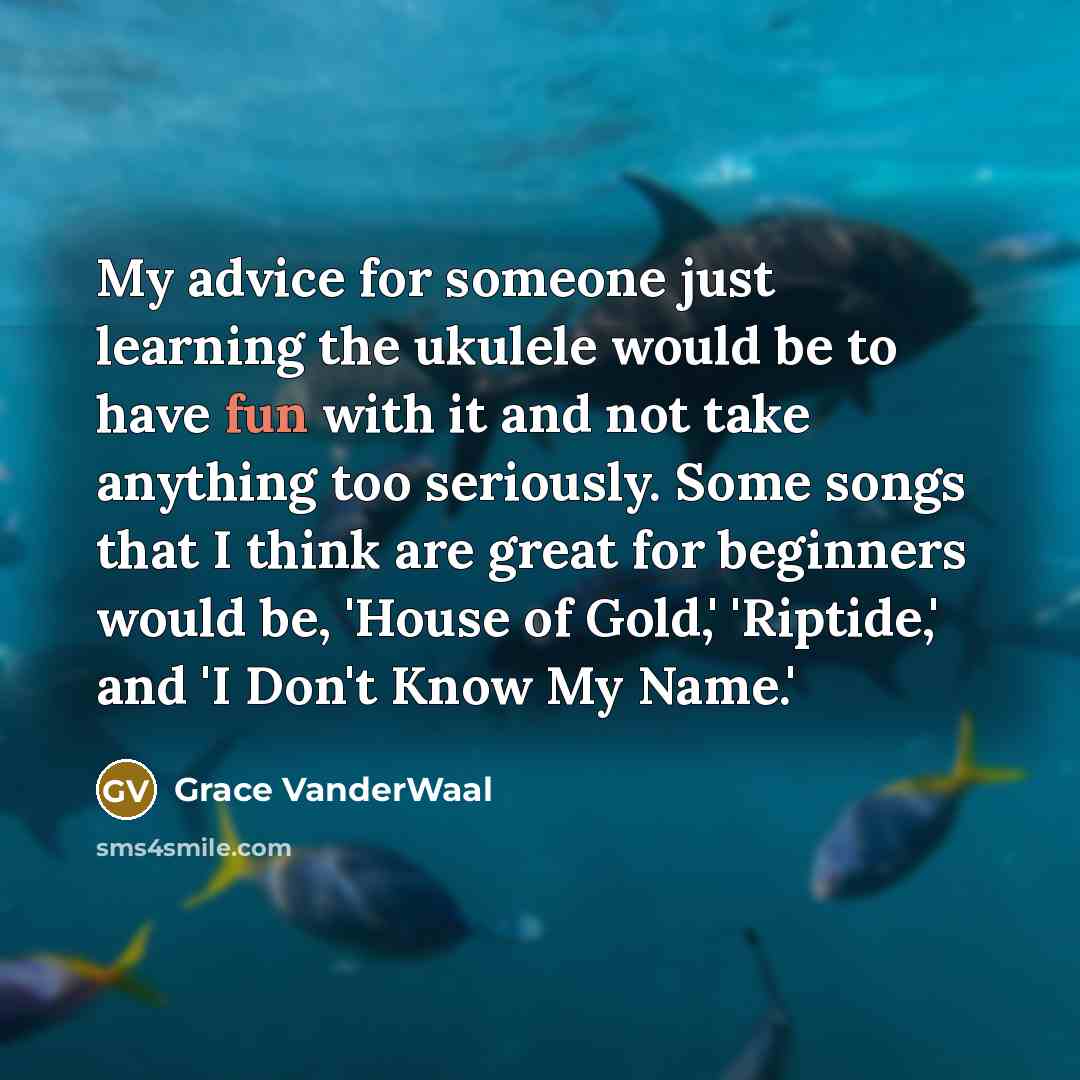 “My advice for someone just learning the ukulele would be…” quote by Grace VanderWaal