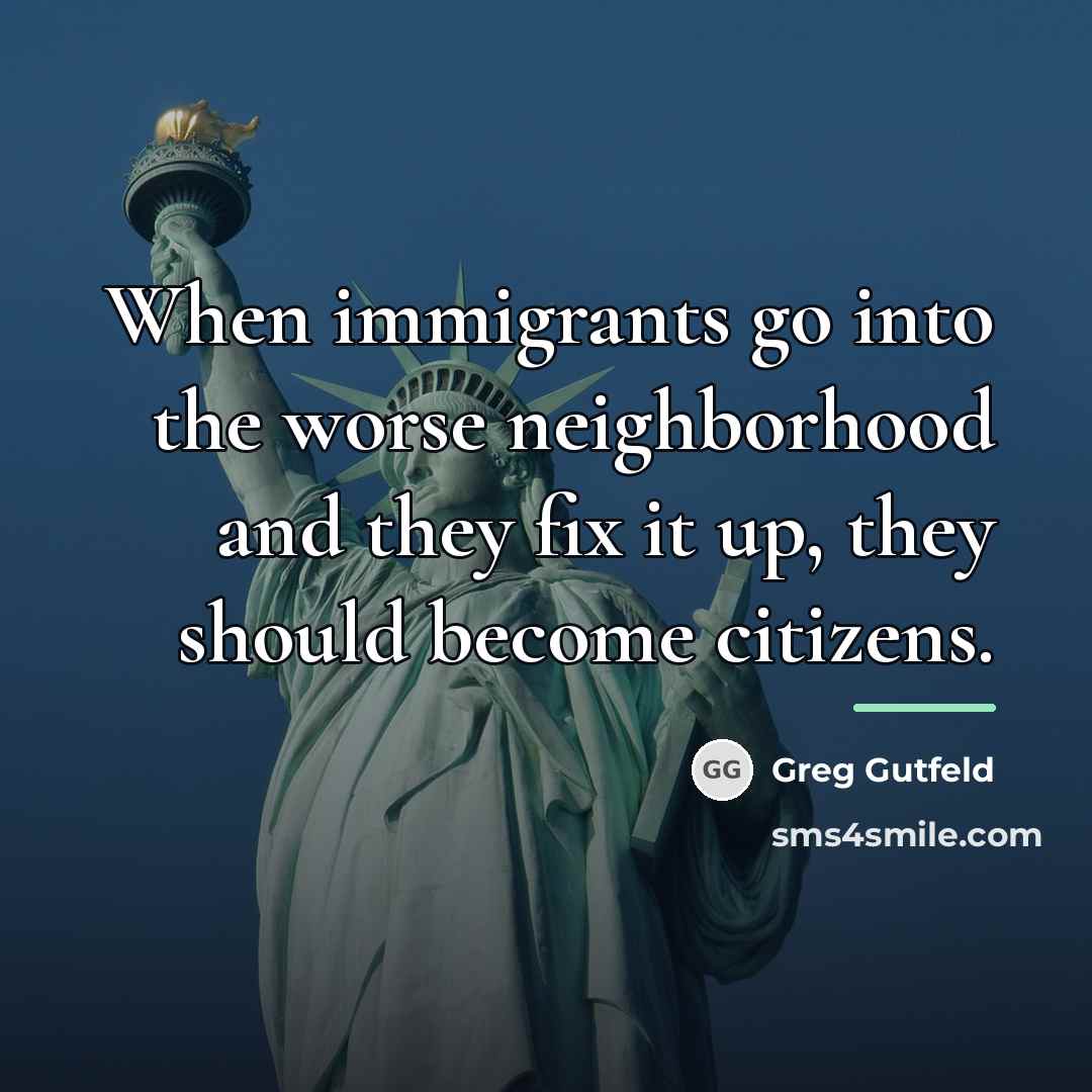 “When immigrants go into the worse neighborhood and they fix…” quote by Greg Gutfeld