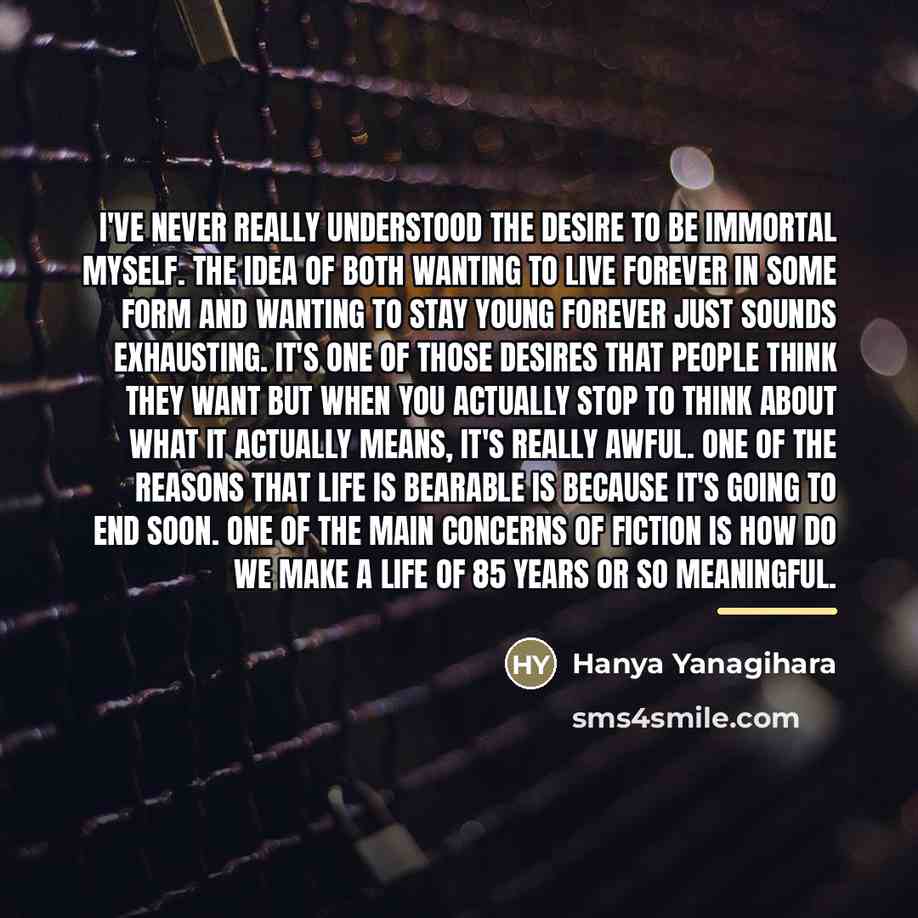“I've never really understood the desire to be immortal myself.…” quote by Hanya Yanagihara