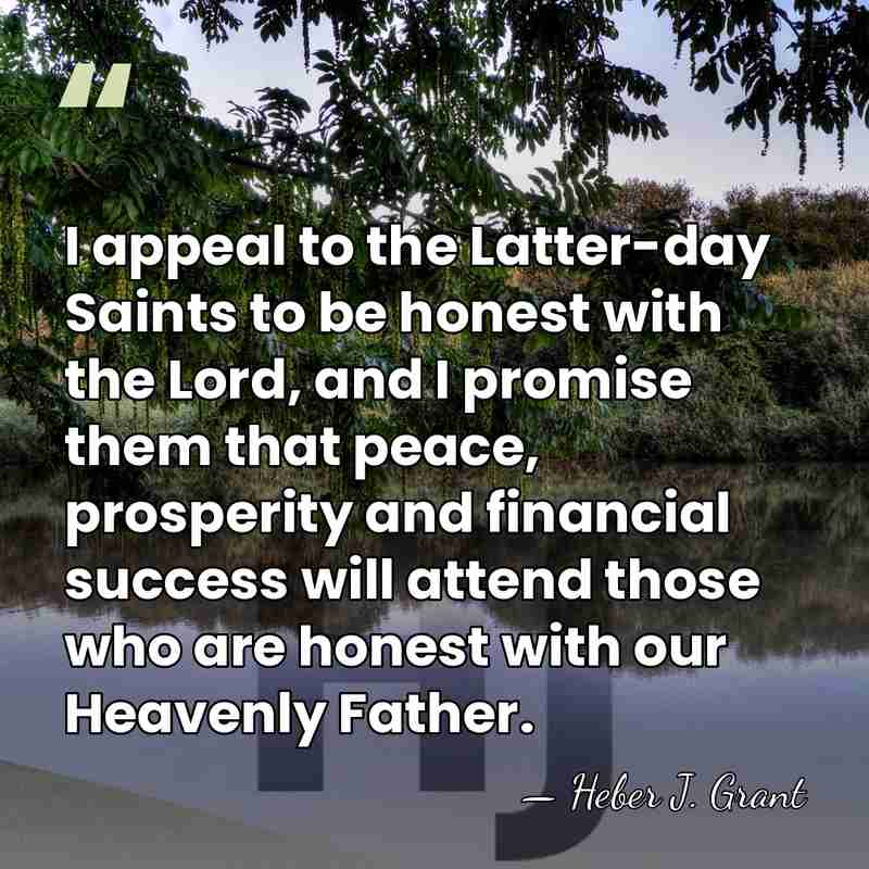 I appeal to the Latter-day Saints to be honest with the Lord,&hellip; - Heber J. Grant