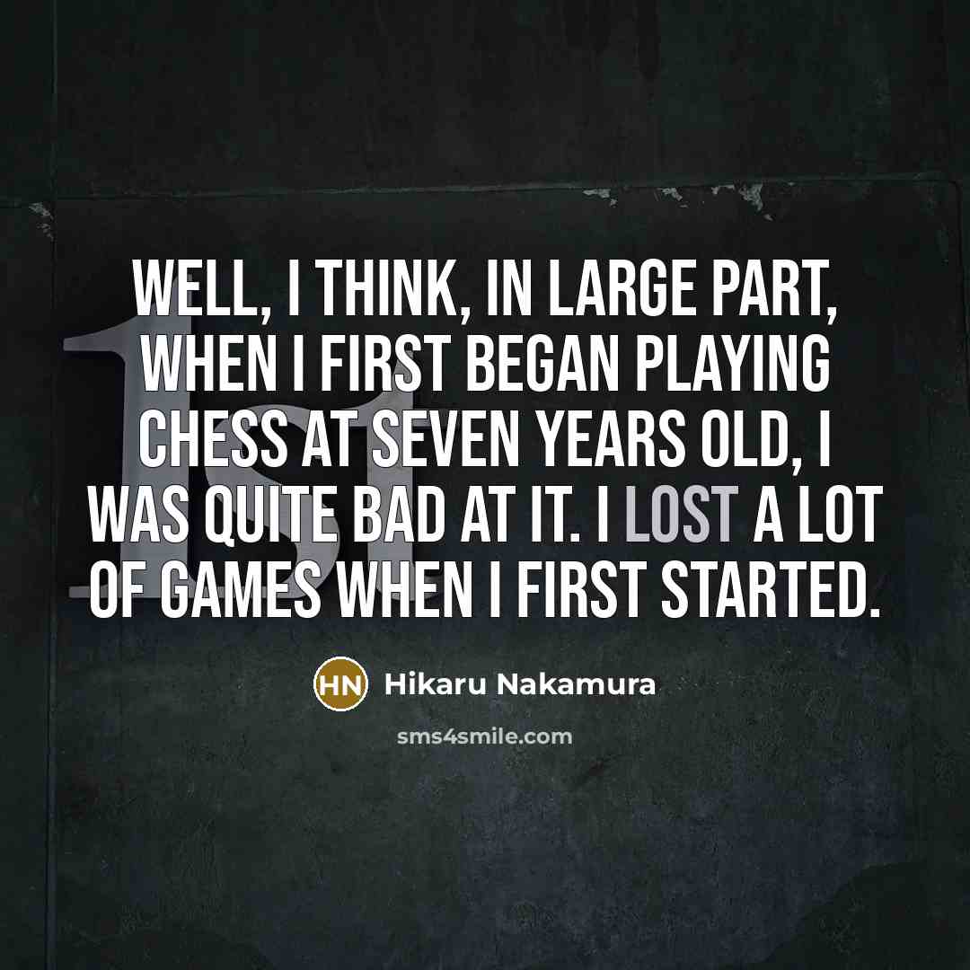 “Well, I think, in large part, when I first began…” quote by Hikaru Nakamura