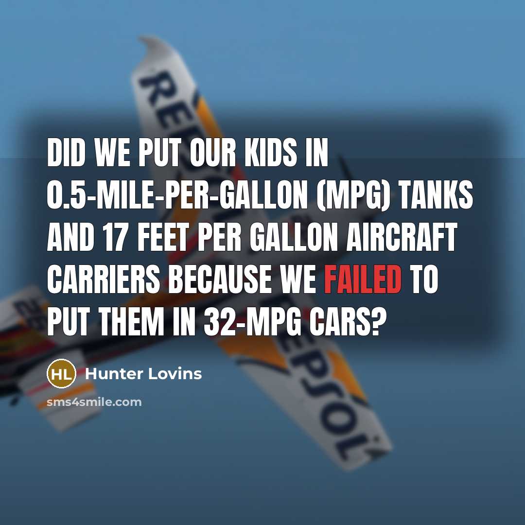 “Did we put our kids in 0.5-mile-per-gallon (mpg) tanks and…” quote by Hunter Lovins