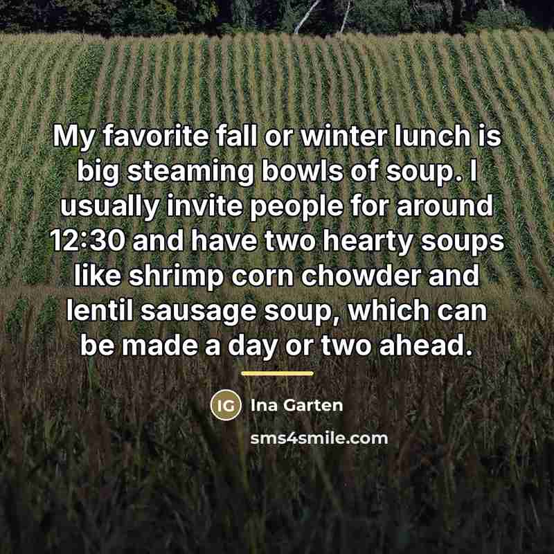 “My favorite fall or winter lunch is big steaming bowls…” quote by Ina Garten