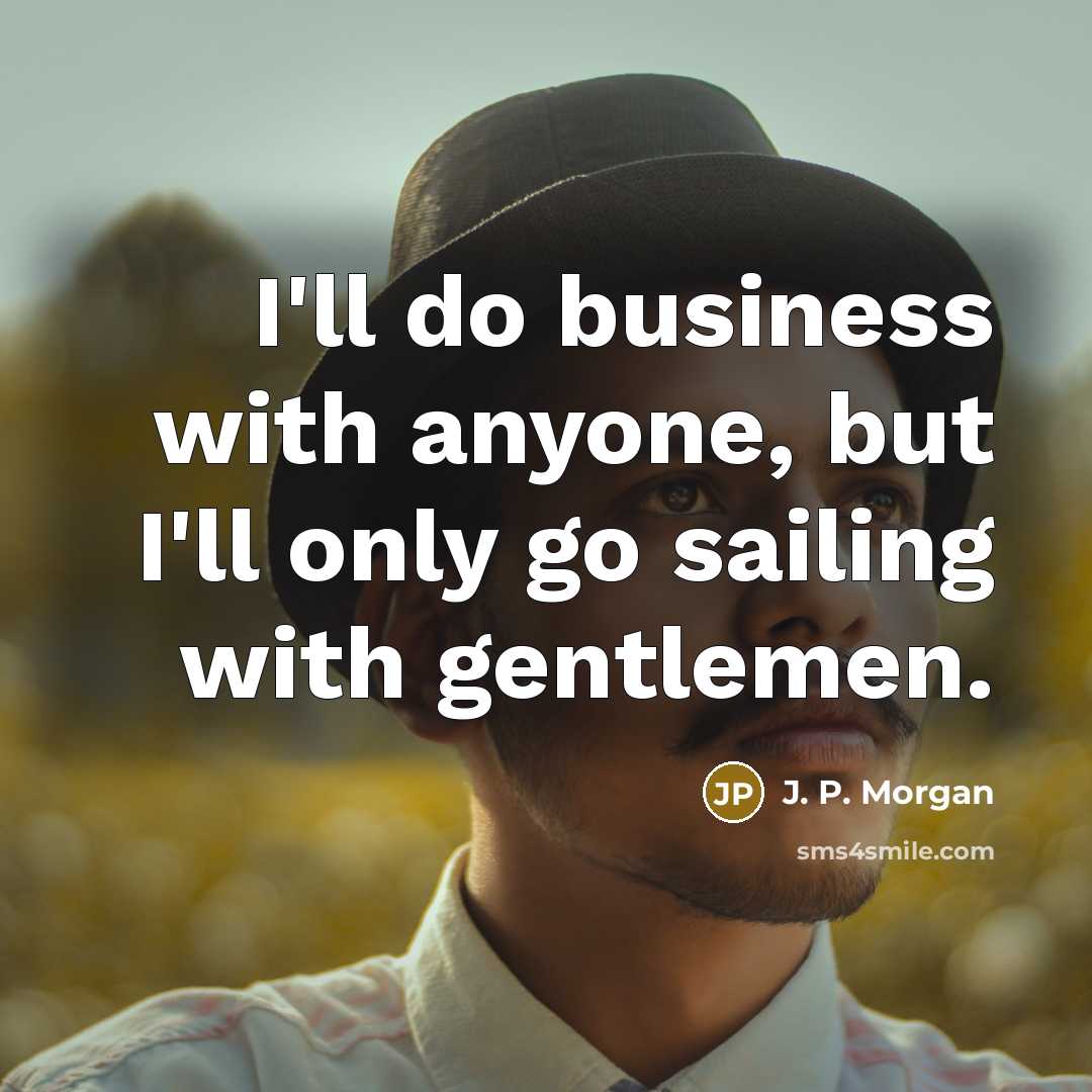 “I'll do business with anyone, but I'll only go sailing…” quote by J. P. Morgan