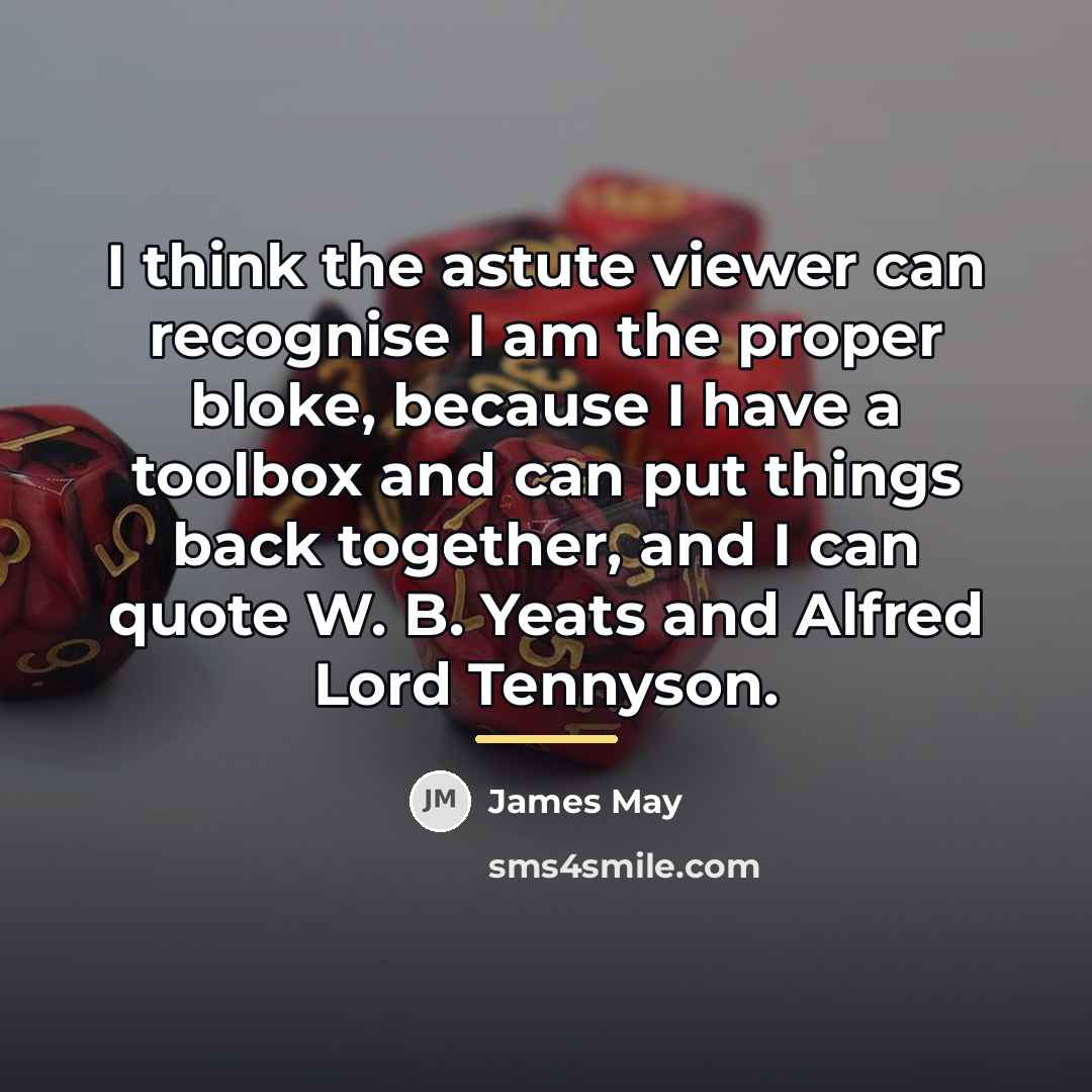 “I think the astute viewer can recognise I am the…” quote by James May