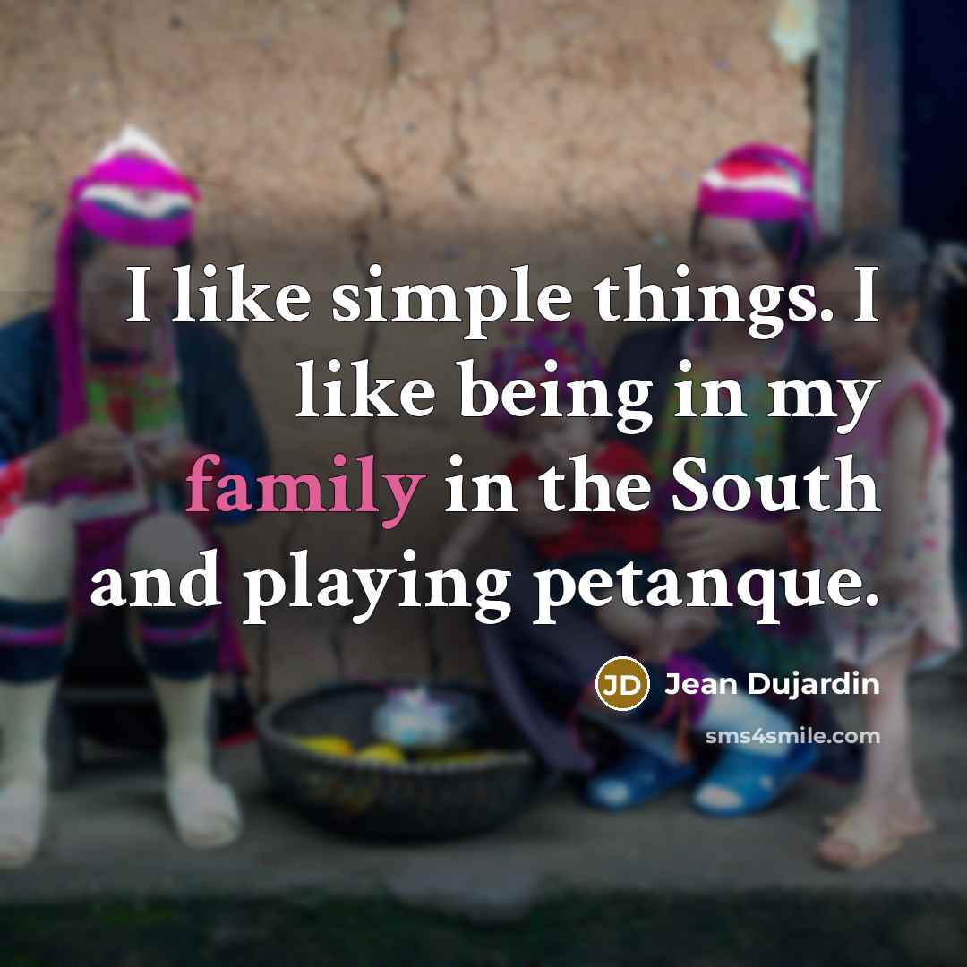 “I like simple things. I like being in my family…” quote by Jean Dujardin