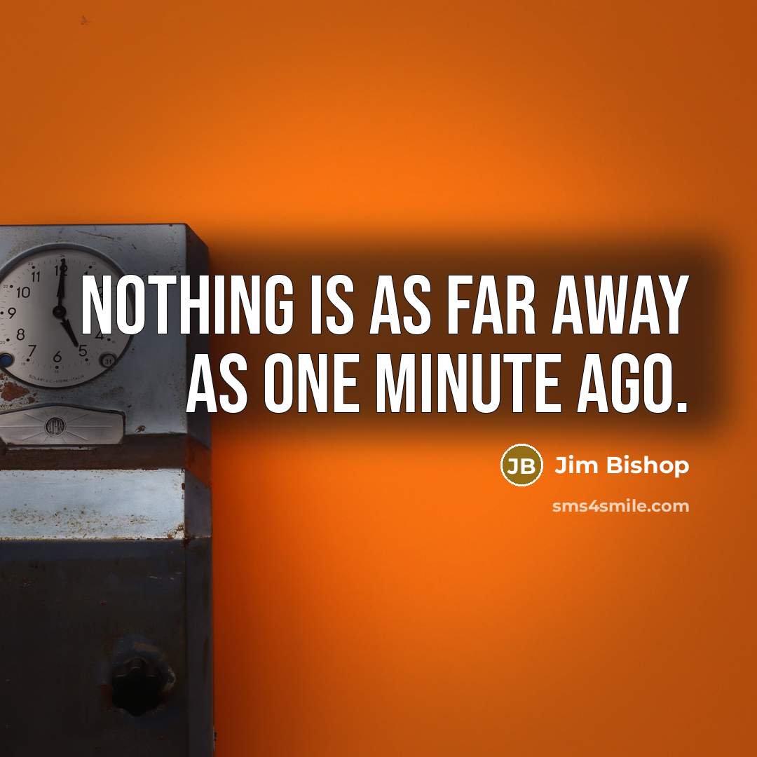 “Nothing is as far away as one minute ago.…” quote by Jim Bishop