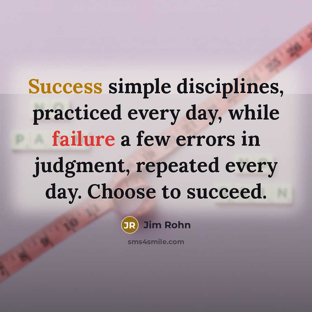 “Success simple disciplines, practiced every day, while failure a few…” quote by Jim Rohn