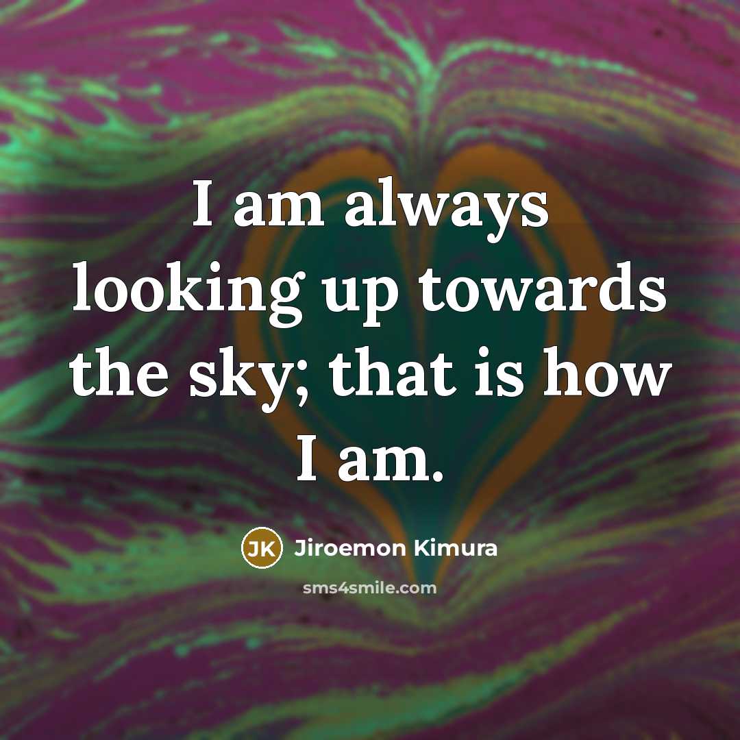 “I am always looking up towards the sky; that is how I am.” quote by Jiroemon Kimura