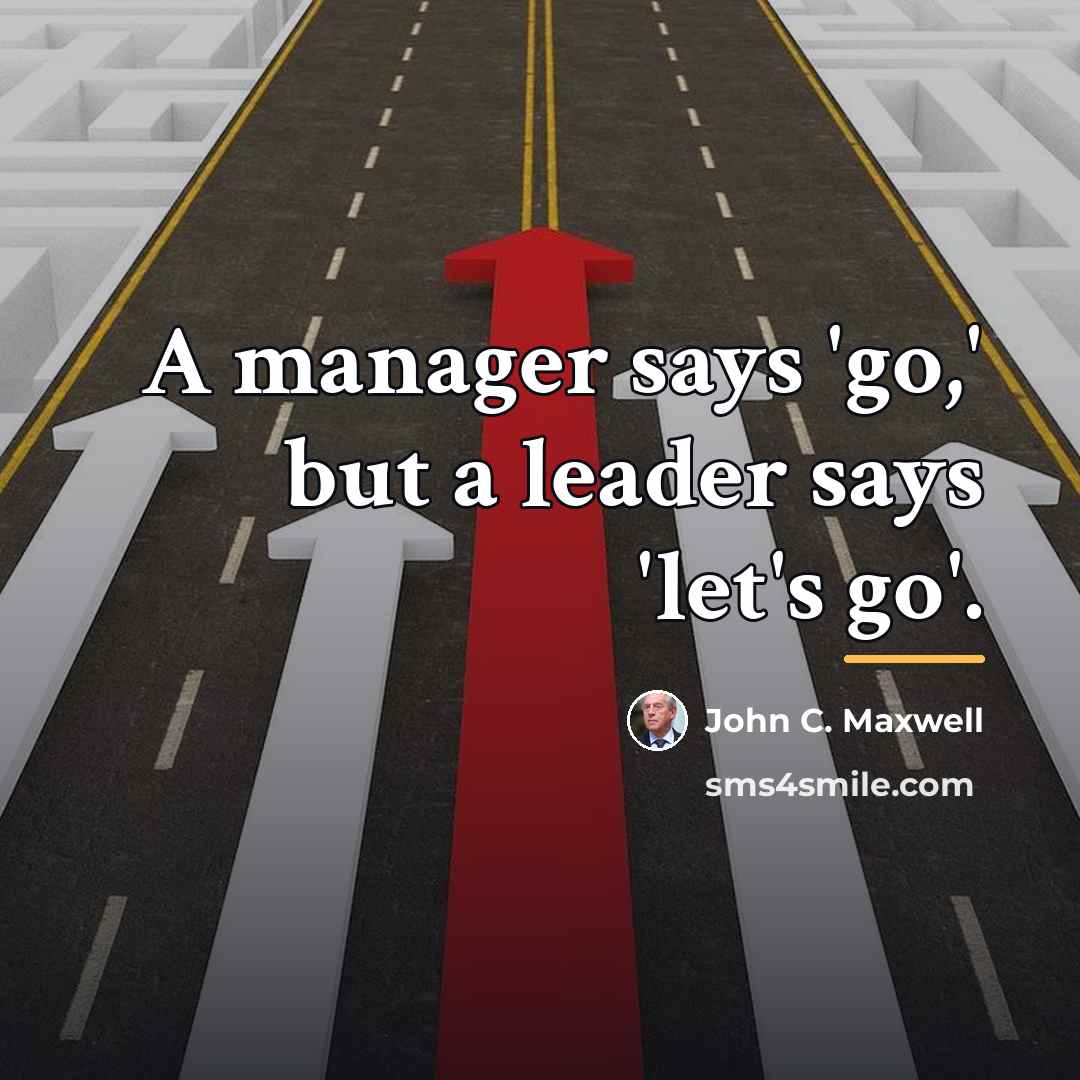 “A manager says 'go,' but a leader says 'let's go'.…” quote by John C. Maxwell