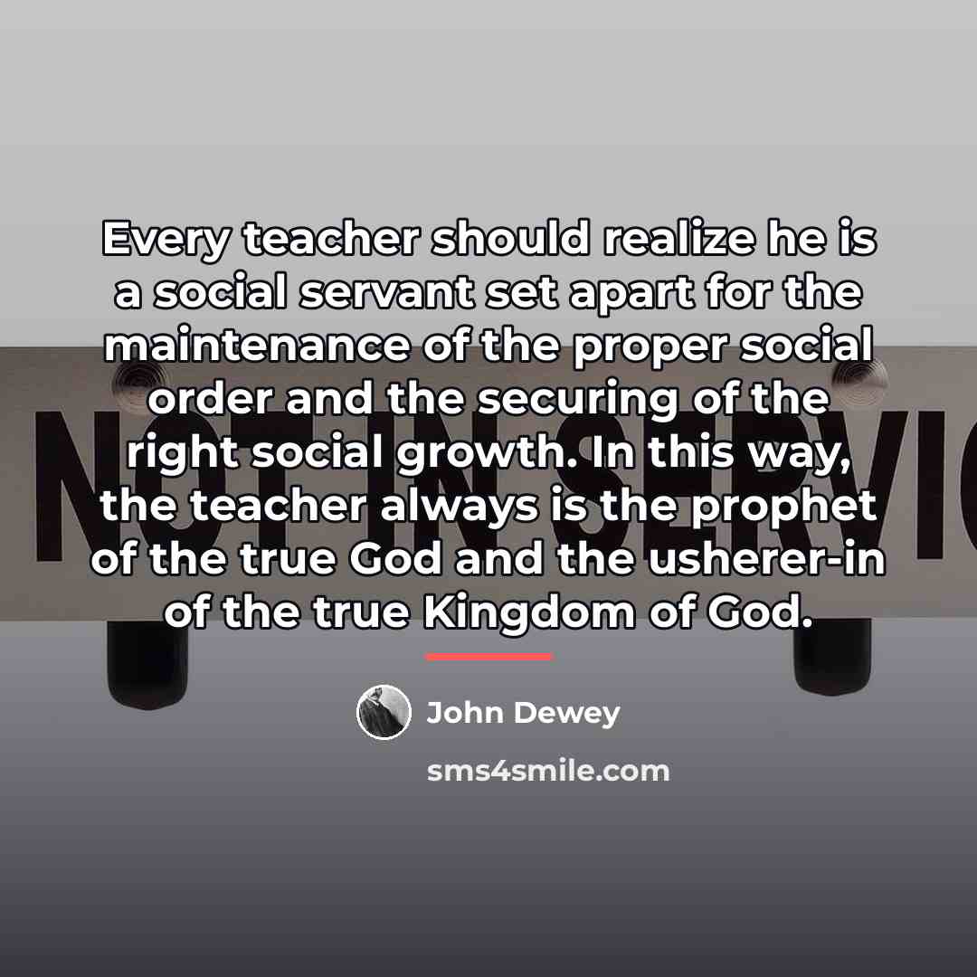 “Every teacher should realize he is a social servant set…” quote by John Dewey