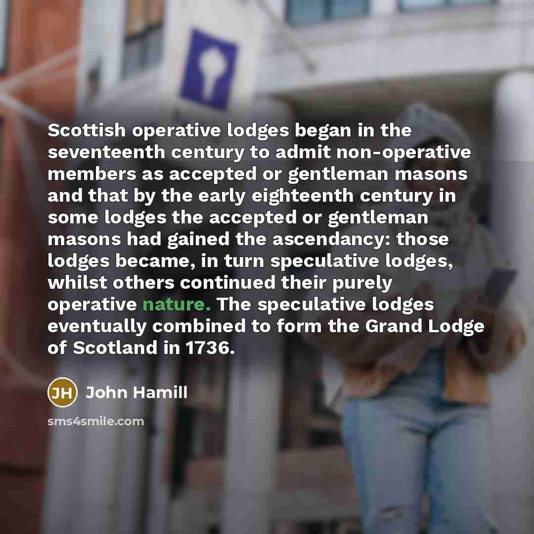 “Scottish operative lodges began in the seventeenth century to admit…” quote by John Hamill