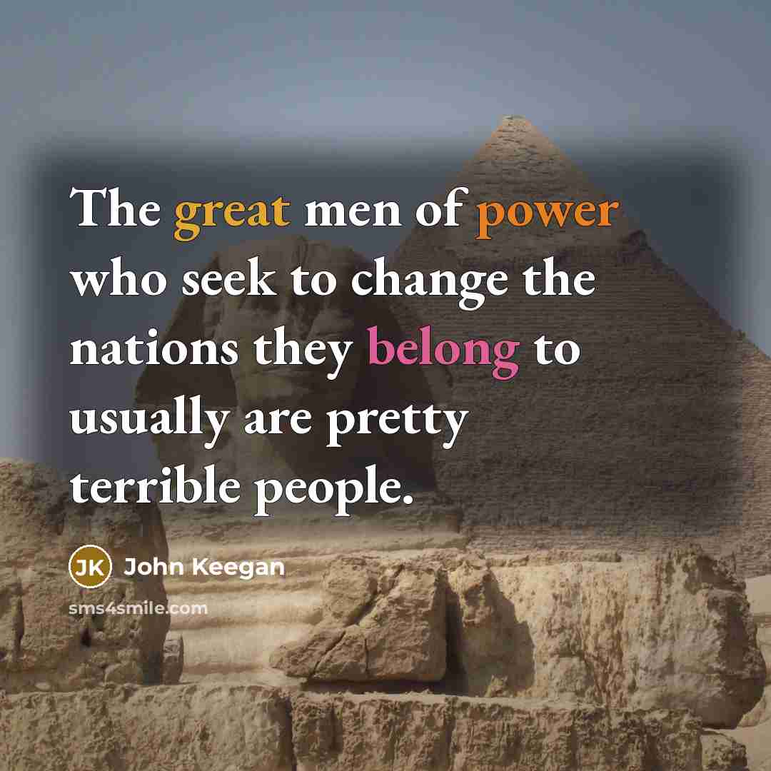 “The great men of power who seek to change the…” quote by John Keegan