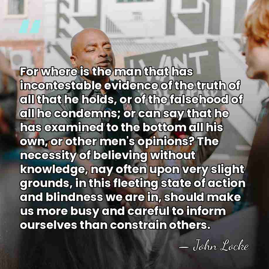 For where is the man that has incontestable evidence of the truth&hellip; - John Locke