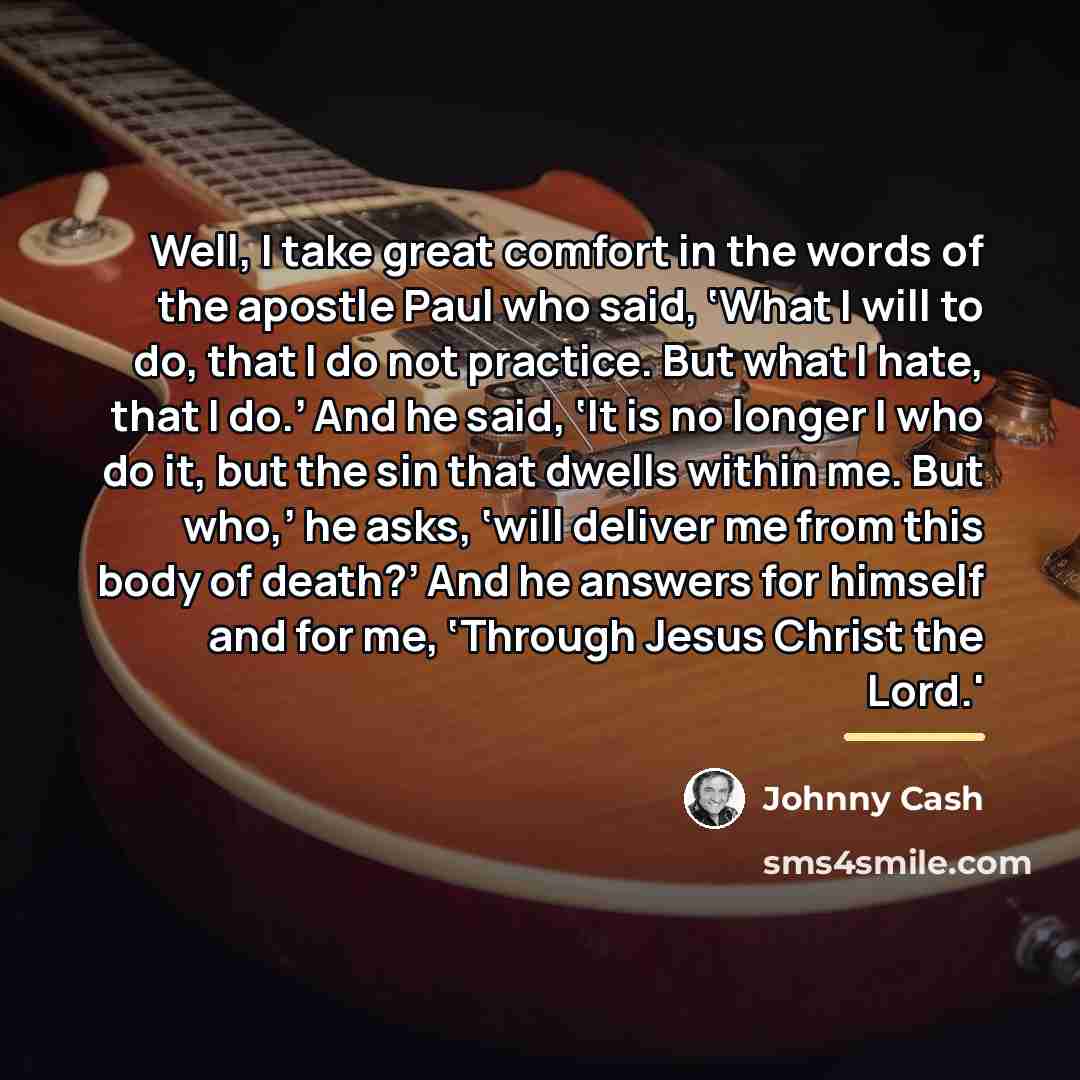 “Well, I take great comfort in the words of the…” quote by Johnny Cash