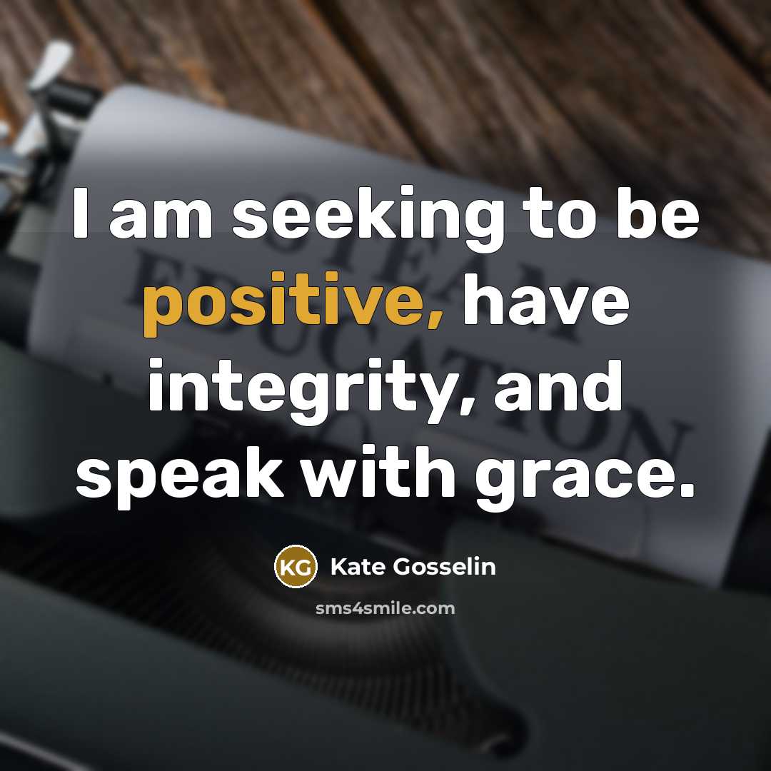 “I am seeking to be positive, have integrity, and speak…” quote by Kate Gosselin