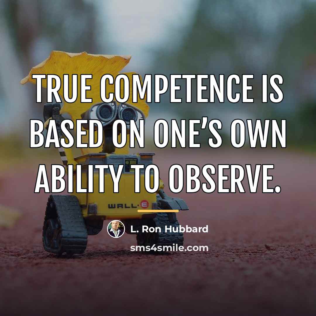 “True competence is based on one’s own ability to observe.…” quote by L. Ron Hubbard
