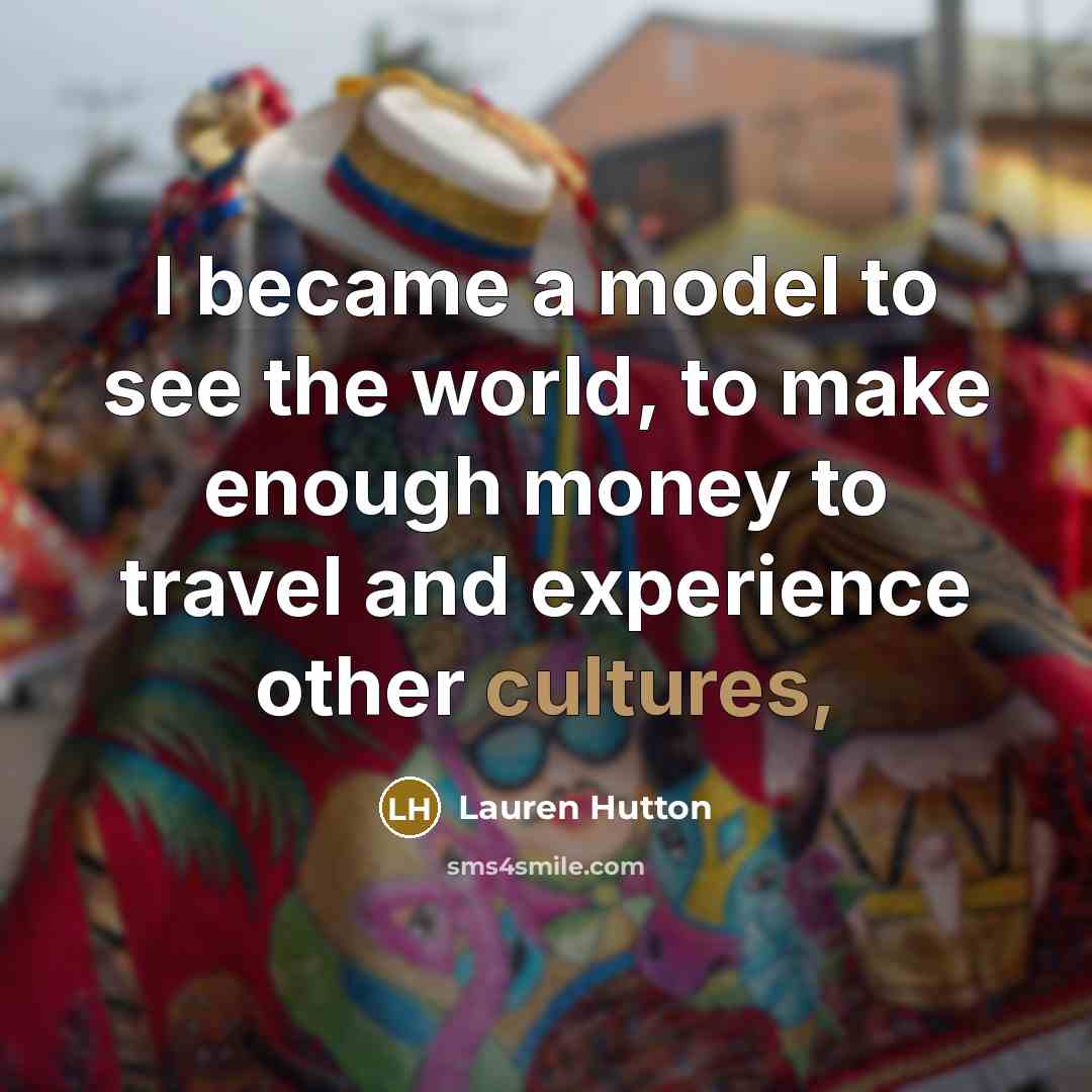 “I became a model to see the world, to make…” quote by Lauren Hutton