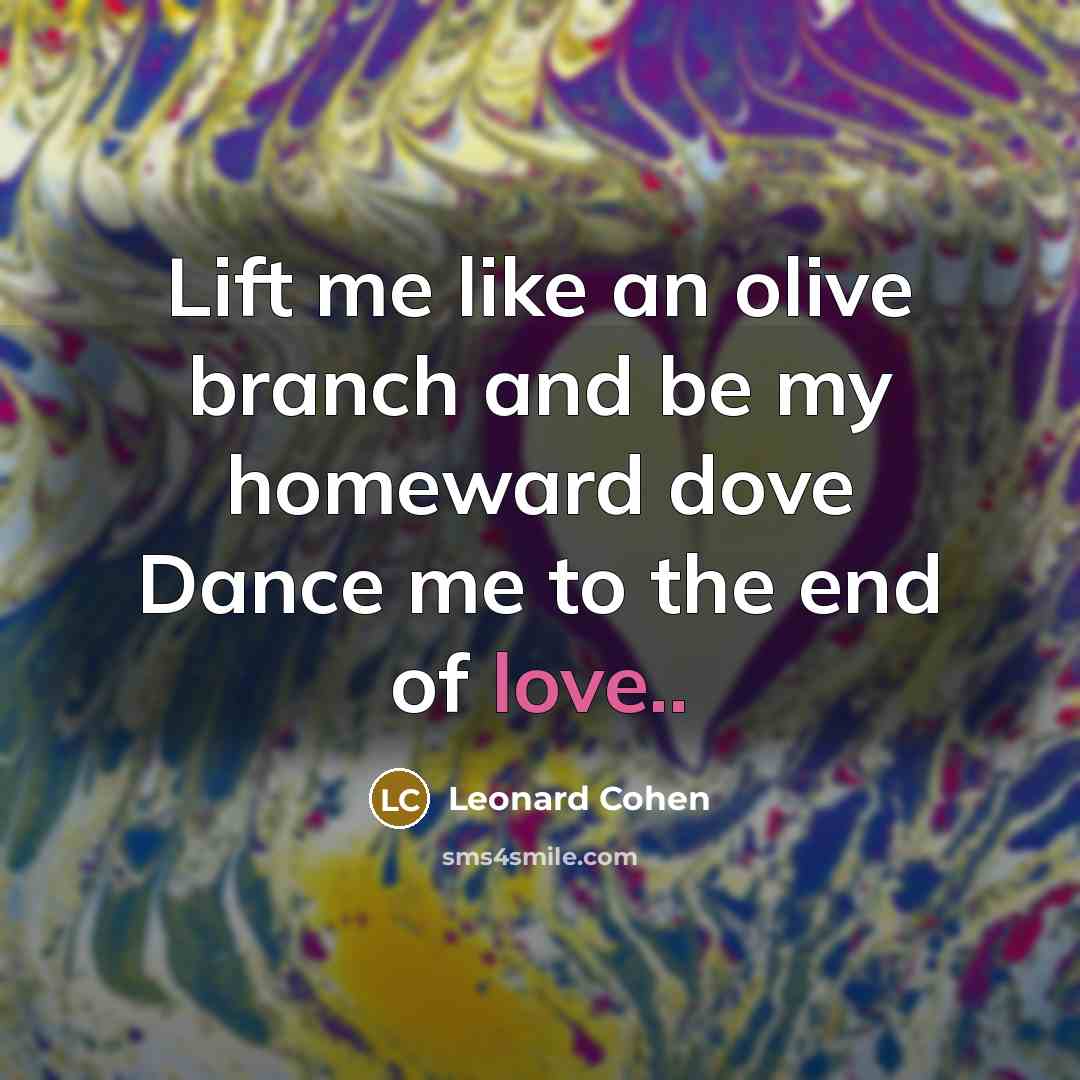 “Lift me like an olive branch and be my homeward…” quote by Leonard Cohen