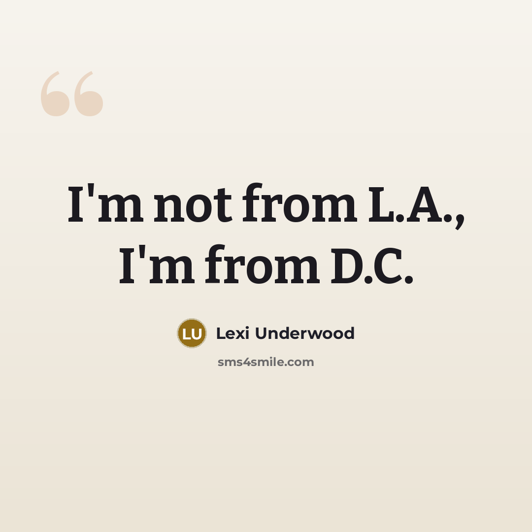 “I'm not from L.A., I'm from D.C.…” quote by Lexi Underwood
