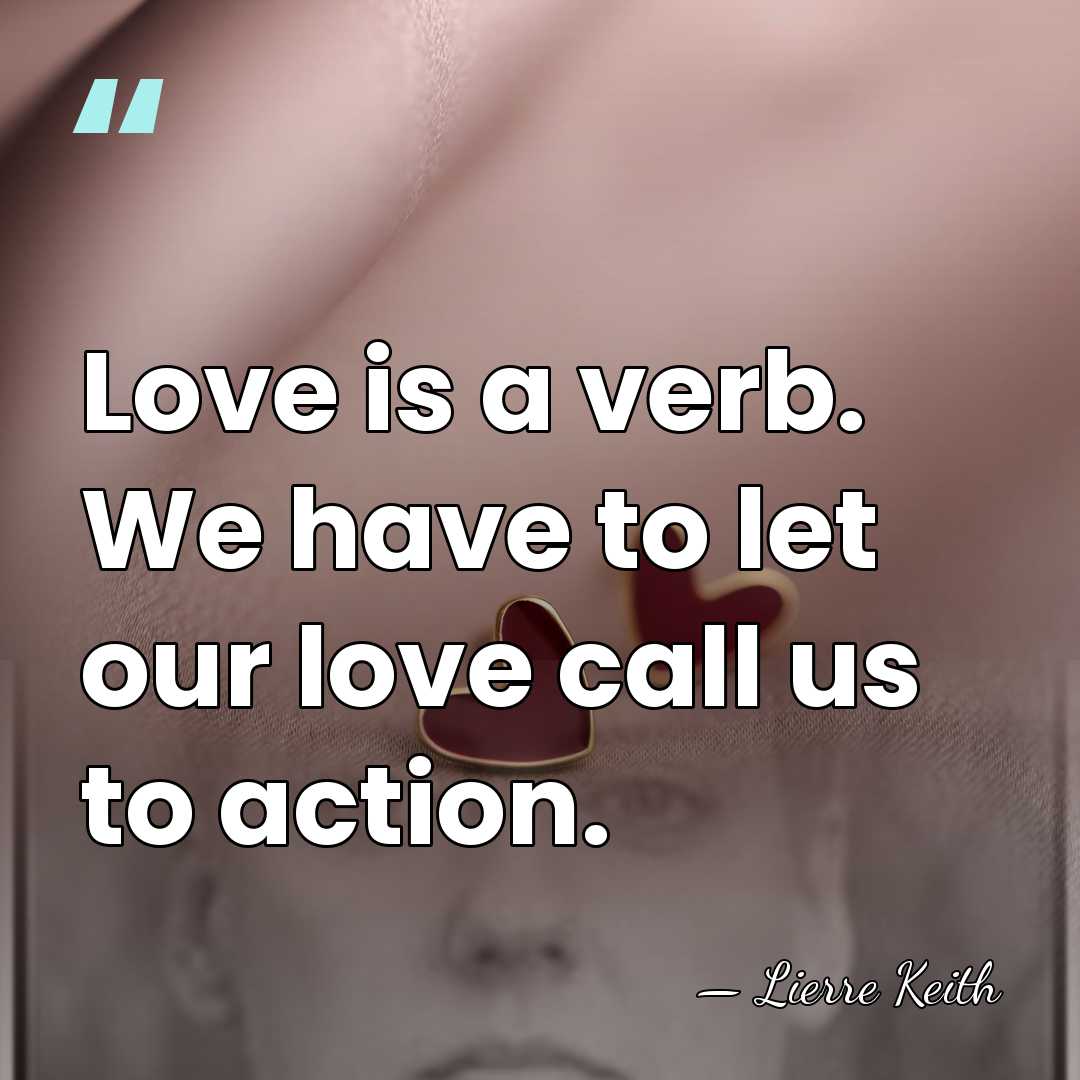 Love is a verb. We have to let our love call us&hellip; - Lierre Keith