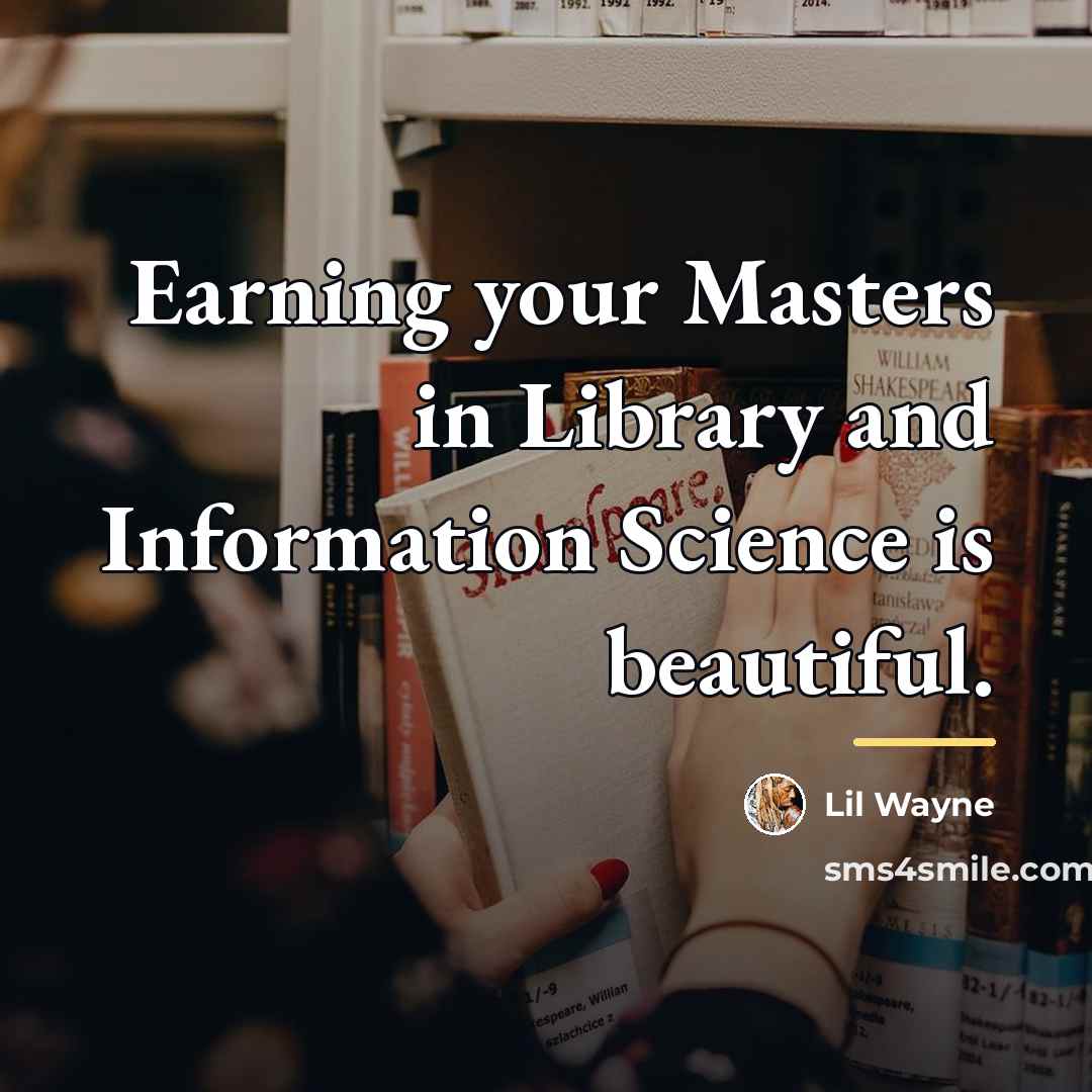 “Earning your Masters in Library and Information Science is beautiful.…” quote by Lil Wayne