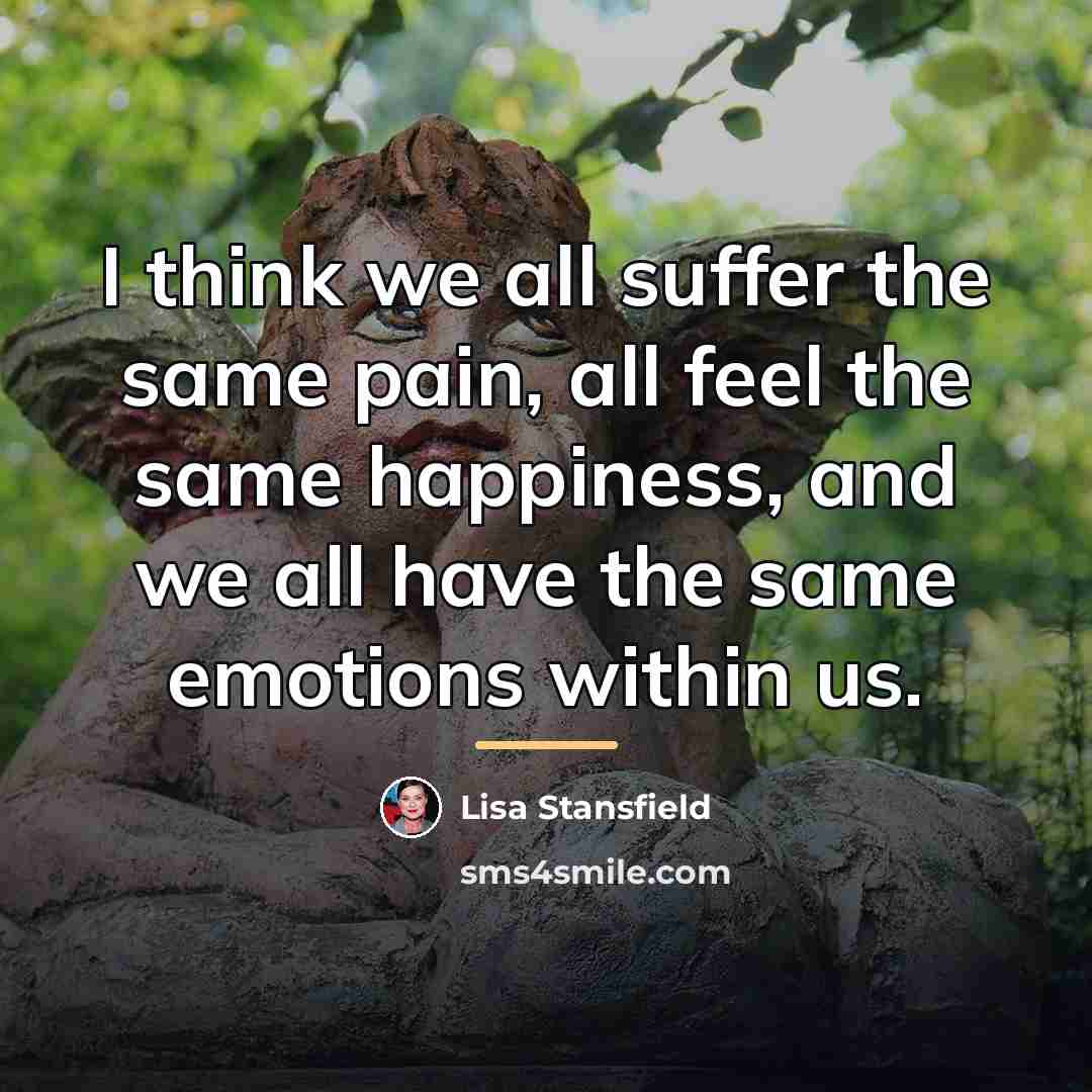 “I think we all suffer the same pain, all feel…” quote by Lisa Stansfield