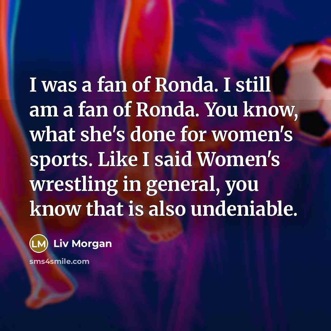 “I was a fan of Ronda. I still am a…” quote by Liv Morgan