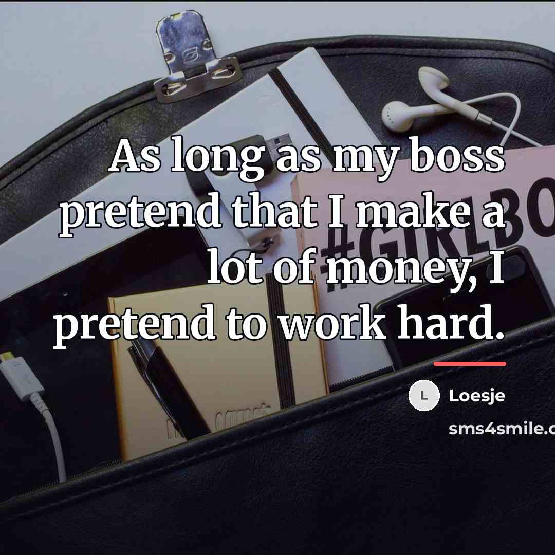 “As long as my boss pretend that I make a…” quote by Loesje