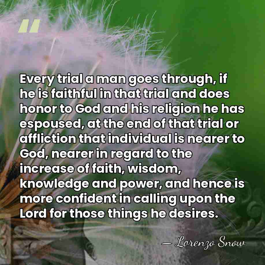 Every trial a man goes through, if he is faithful in that&hellip; - Lorenzo Snow