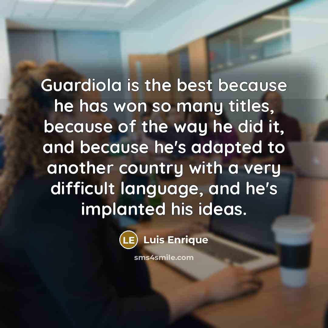 “Guardiola is the best because he has won so many…” quote by Luis Enrique